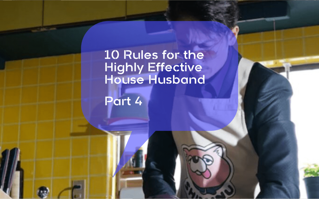 10 Rules for the Highly Effective House Husband Part 4